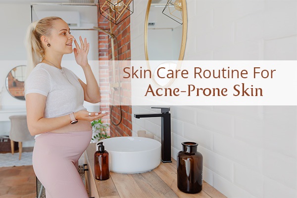 The Best Skin Care Routine For Acne-Prone Skin
