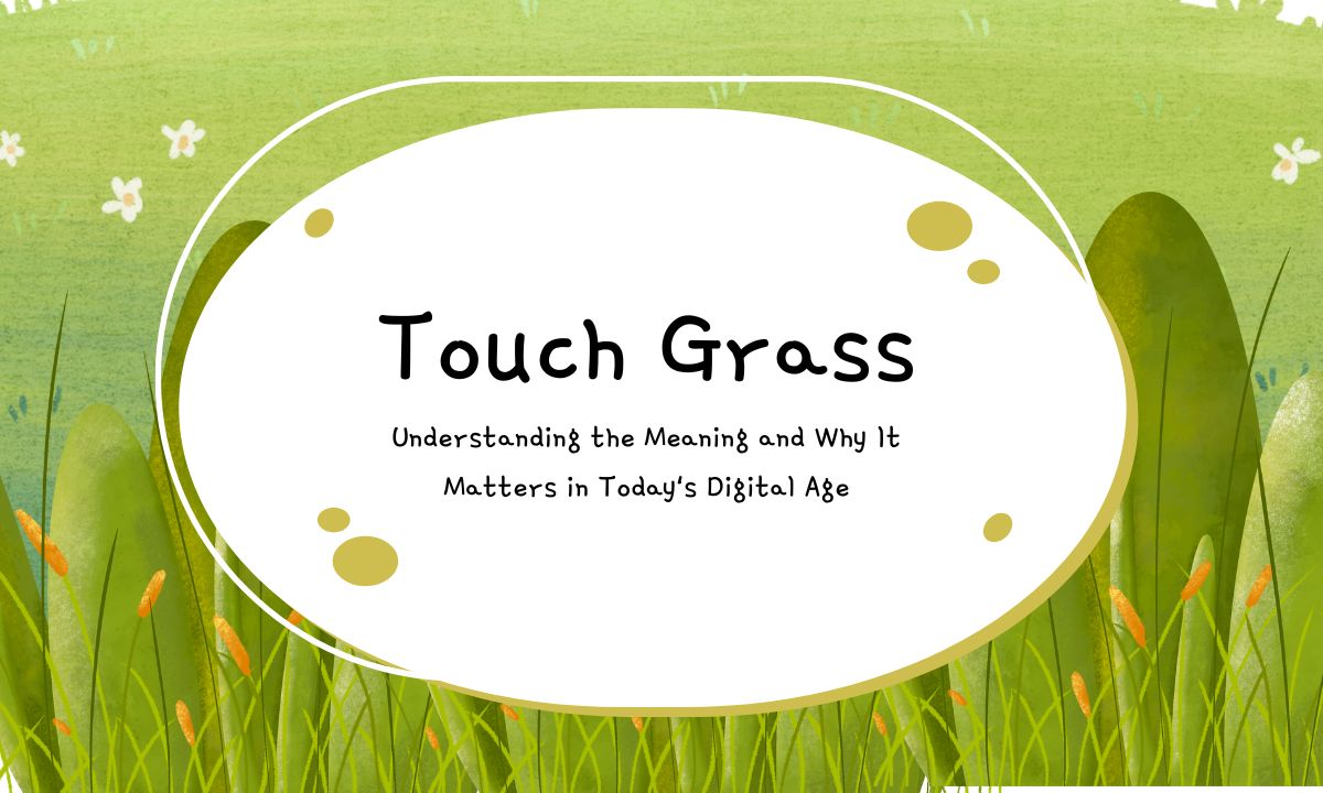 Touch Grass: Understanding the Meaning and Why It Matters in Today’s Digital Age