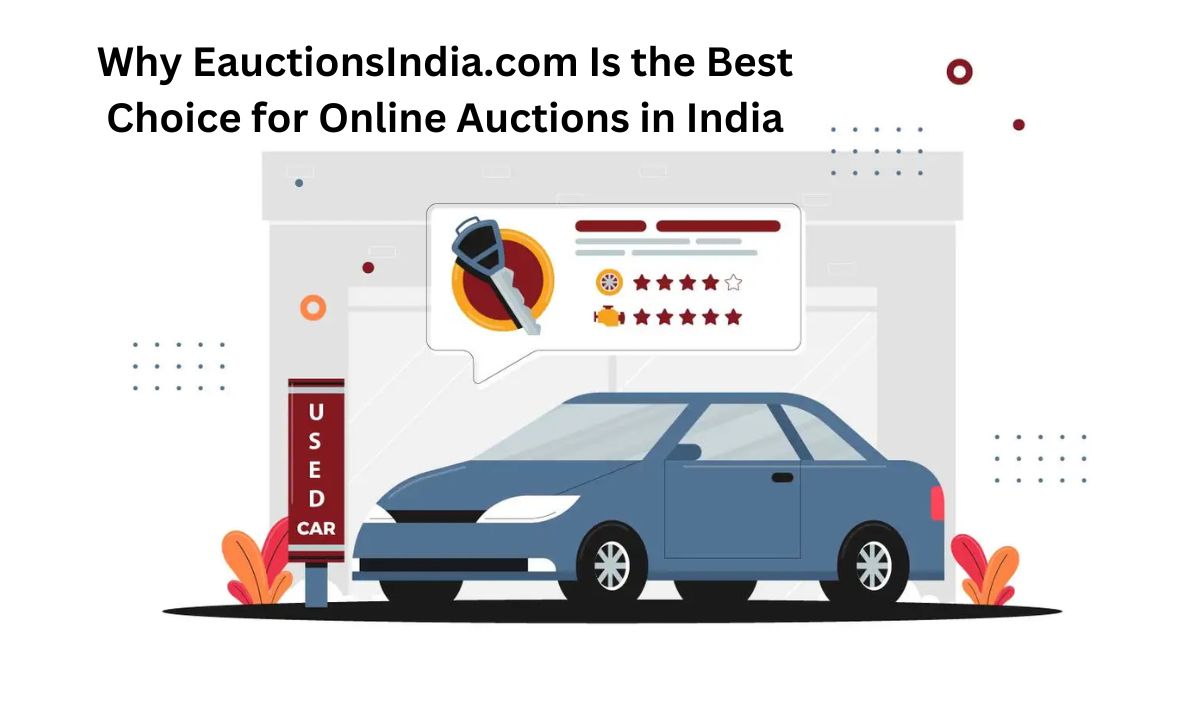 Why EauctionsIndia.com Is the Best Choice for Online Auctions in India