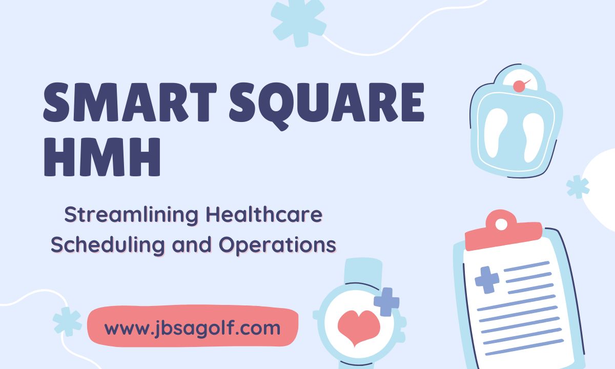 Mastering Smart Square HMH: Streamlining Healthcare Scheduling and Operations