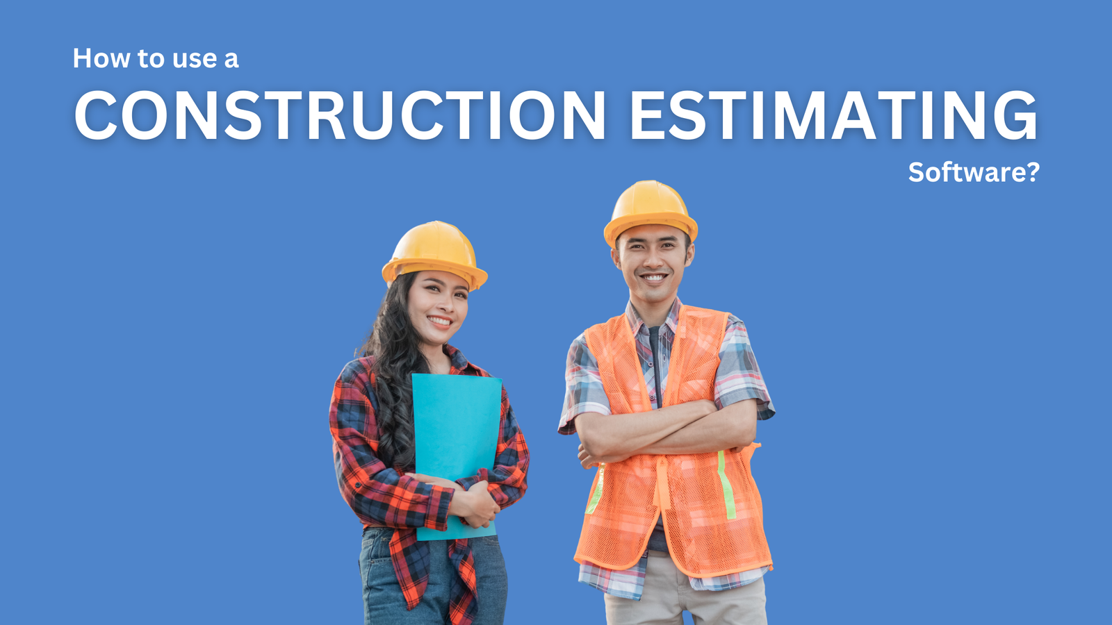 How to Choose the Right Tools for Efficient Construction Estimation