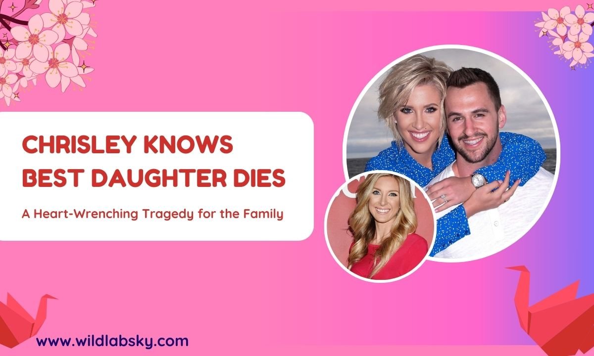 Chrisley Knows Best Daughter Dies: What We Know So Far