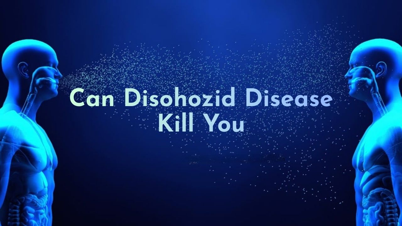 Can Disohozid Disease Kill You