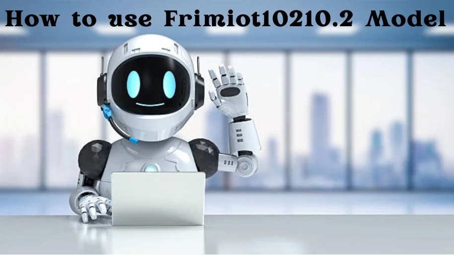 How to Use Frimiot10210.2 Model – Step-by-Step Setup
