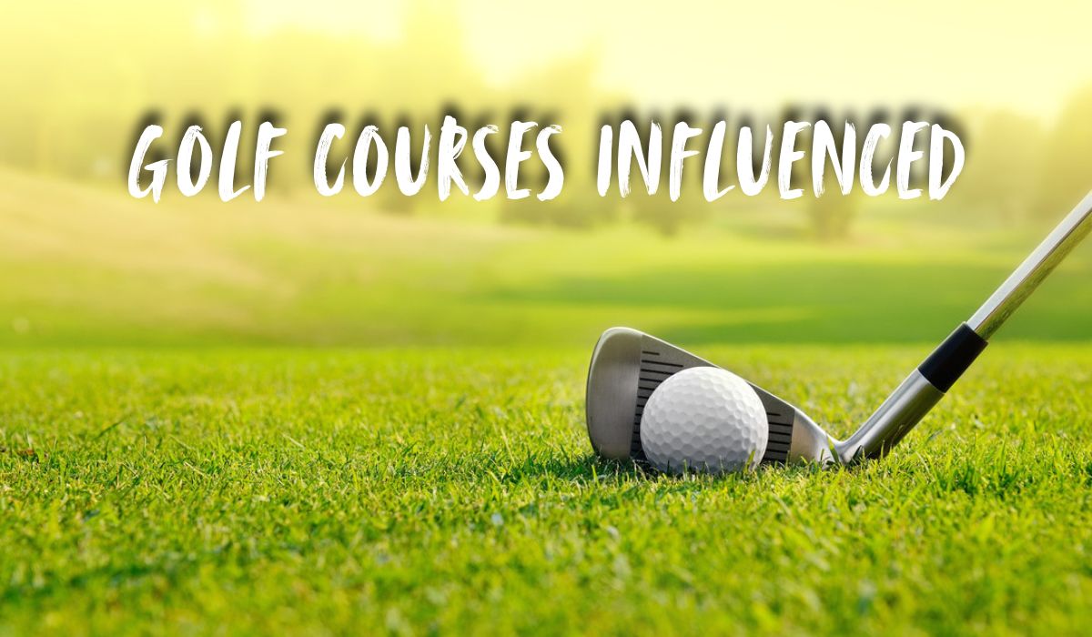 Golf Courses Influenced